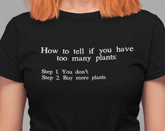 How to Tell if You Have Too Many Plants, Funny Gardener Shirt, Funny plant t-shirt Gift for Plant Lover