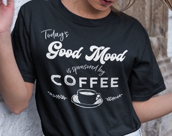 Todays good mood is sponsored by Coffee shirt, Funny Coffee Shirt for Coffee Lovers