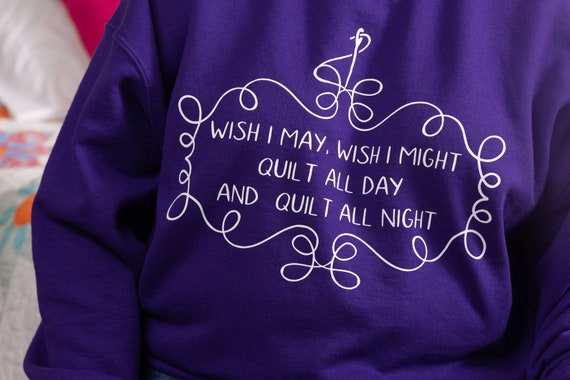 Wish I May Quilt All Day Sweatshirt, Funny Quilter Sweater, Quilting gift for her,  gift for Quilter