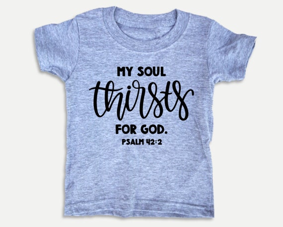 My Soul Thirsts for God Toddler Tee, Christian Bible t-shirt for toddlers, Christian Christmas Gift