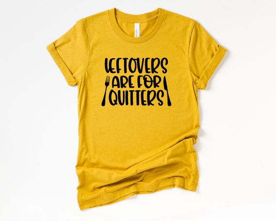 Leftovers are for Quitters tShirt, Funny Thanksgiving Dinner shirt, Foodie tshirt