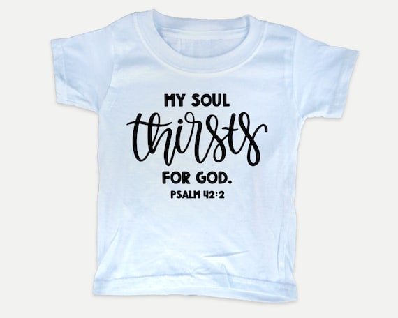 My Soul Thirsts for God Toddler Tee, Christian Bible t-shirt for toddlers, Christian Gift