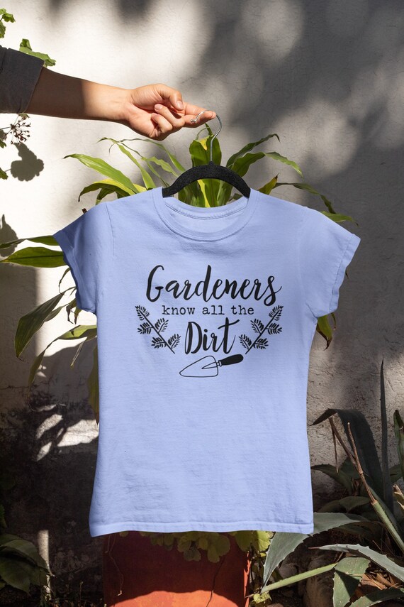 Gardeners Know All the Dirt t-shirt, Funny Gardener Shirt, Funny plant t-shirt Gift for Plant Lover