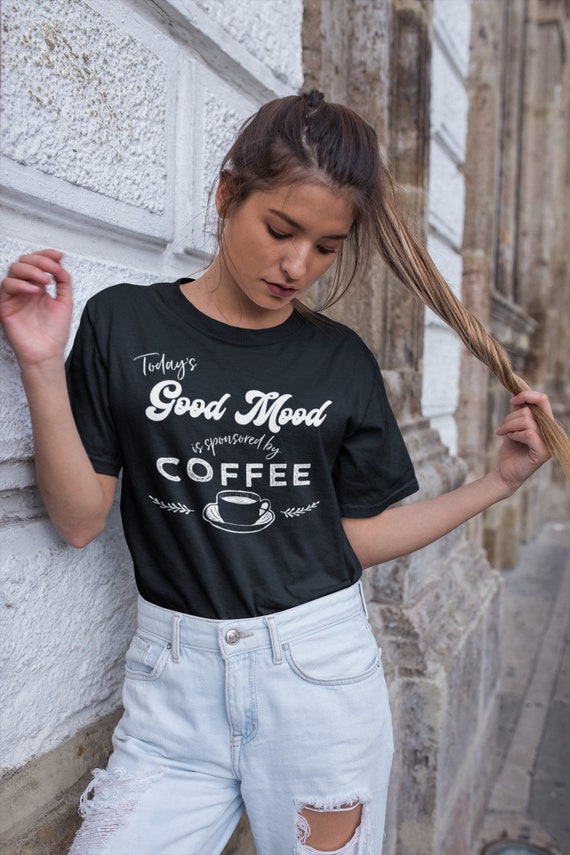 Todays good mood is sponsored by Coffee shirt, Funny Coffee Shirt for Coffee Lovers