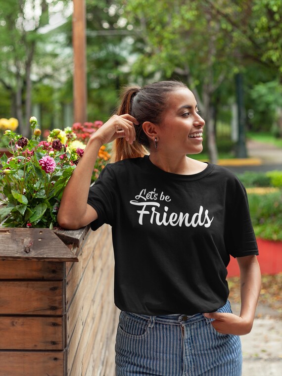 Slogan tshirt, Lets be friends, inspiring quote, motivational message top, positive message shirt, with sayings