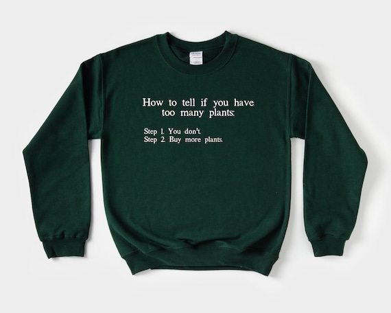 How to Tell if You Have Too Many Plants sweatshirt, Funny Garden Sayings gift Gift for Plant Lover