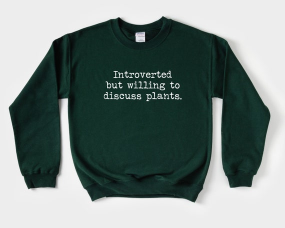 Introverted but Willing to Discuss Plants sweatshirt, Funny Plant sweater, Gift for Plant Lover