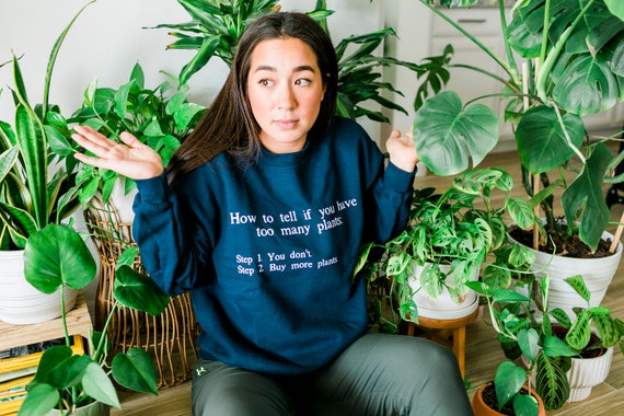 How to Tell if You Have Too Many Plants sweatshirt, Funny Garden Sayings gift  Gift for Plant Lover