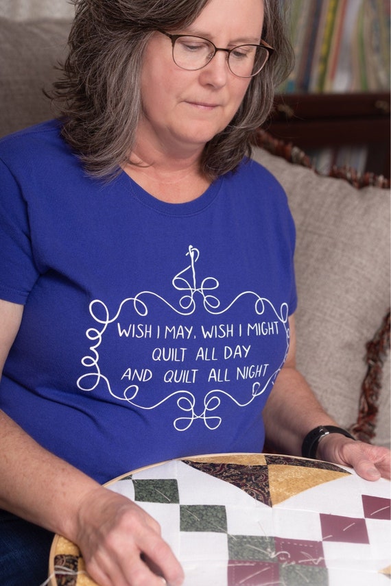 Wish I May Quilt All Day Shirt, Funny Quilter T-Shirt, Funny sewing t-shirt, Gift for Quilter