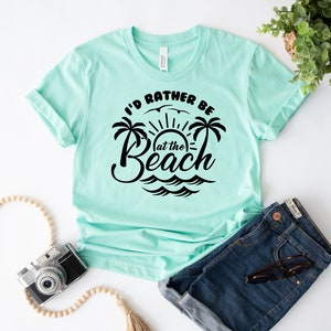 I'd Rather be at the Beach Shirt, Beach Lover Shirt, Summer Shirt, Beach Vacation Shirt, Girls Trip Shirt, Beach Crew Shirt