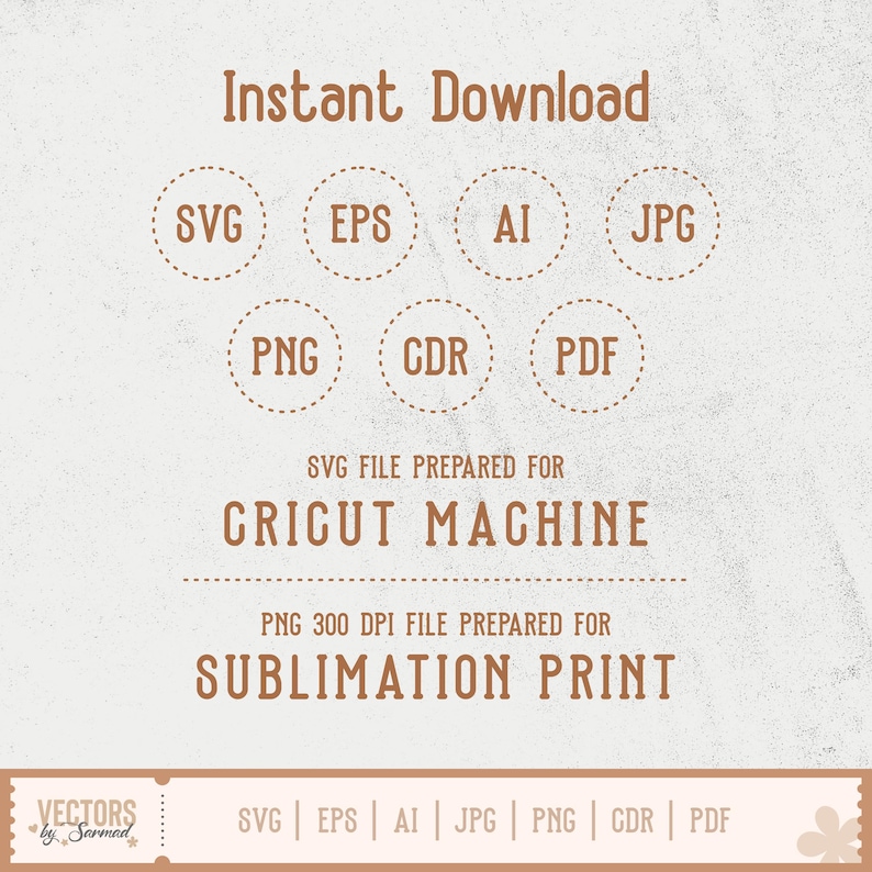 May include: A tan digital art print with the words "Instant Download" at the top. Below are seven circular icons with file type abbreviations: SVG, EPS, AI, JPG, PNG, CDR, and PDF. The text "SVG file prepared for Cricut Machine" and "PNG 300 DPI file prepared for Sublimation Print" are also included.