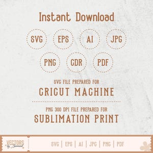 May include: Digital file set labelled Instant Download featuring SVG, EPS, AI, JPG, PNG, CDR, and PDF formats in brown text. Includes text stating SVG file prepared for Cricut machine and PNG 300 DPI file prepared for sublimation print.