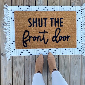 Shut the front door doormat, funny doormat, spring doormat