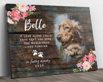 Loss of Dog Memorial Passing Gift Pet Loss Frame Portrait Photo Canvas If Love Alone Could Have Kept You Here, You Would Have Lived Forever