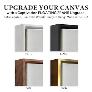 May include: Image showcasing four floating frame options for canvas art: white, black, oak, and gold. The frames are made of real solid wood and are ready to hang. The text reads "UPGRADE YOUR CANVAS" and "with a Captivation FLOATING FRAME Upgrade!"