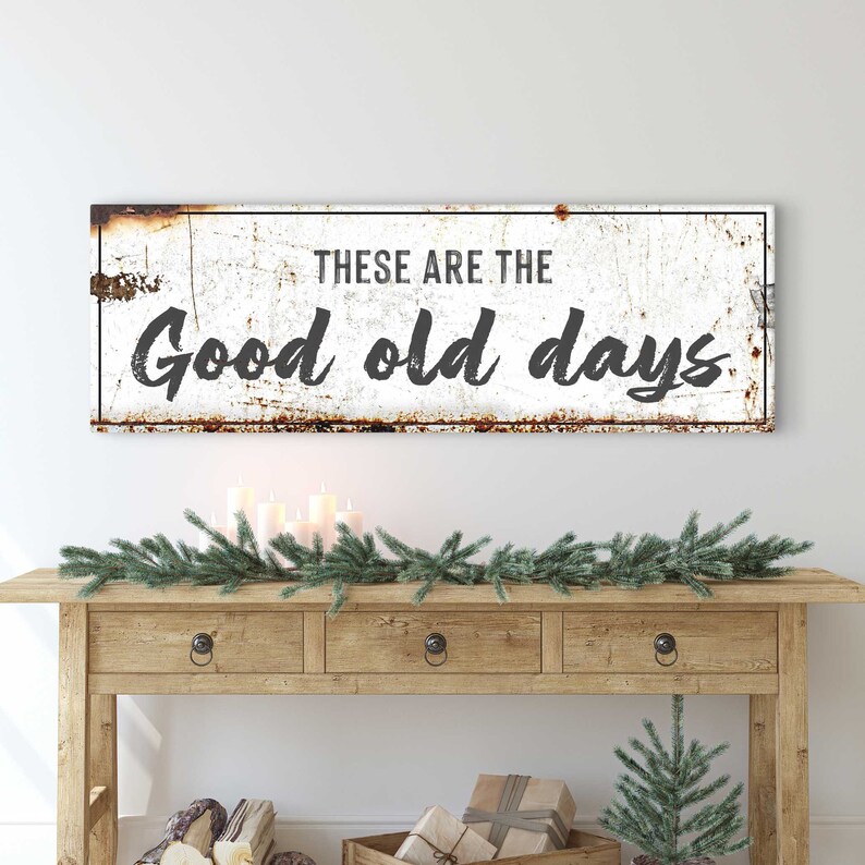 May include: White metal sign with a distressed, rusty look. The sign reads "These are the good old days".