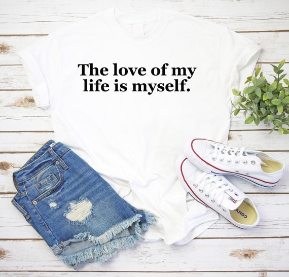 The Love Of My Life Is Myself Shirt Unisex Etsy