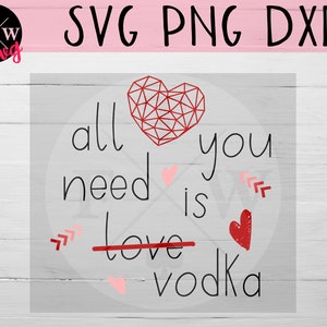Tutto ciò di cui hai bisogno è amore SVG / Just Kidding Vodka / Valentines SVG / Funny Valentine svg