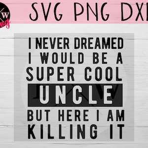 I Never Dreamed I Would Be A Super Cool Uncle But Here I Am Killing It SVG | Instant Download | Funny Sayings SVG | Aunt SVG