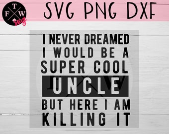 I Never Dreamed I Would Be A Super Cool Uncle But Here I Am Killing It SVG | Instant Download | Funny Sayings SVG | Aunt SVG