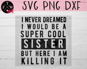 I Never Dreamed I Would Be A Super Cool Sister But Here I Am Killing It SVG | Instant Download | Funny Sayings SVG | Aunt SVG