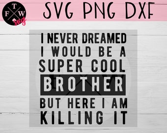 I Never Dreamed I Would Be A Super Cool Brother But Here I Am Killing It SVG | Instant Download | Funny Sayings SVG | Aunt SVG