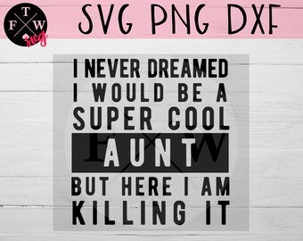 I Never Dreamed I Would Be A Super Cool Aunt But Here I Am Killing It SVG | Instant Download | Funny Sayings SVG | Aunt SVG