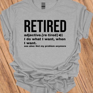 Retired Definition Funny Shirt Retirement T-Shirt I Do What I Want When I Want Unisex Womens Shirt Grandma Grandpa Dad,Mom Shirt Retired Tee