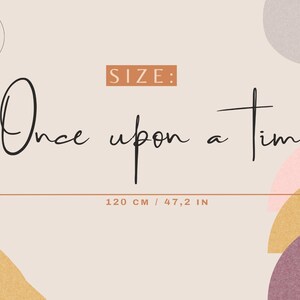May include: A graphic display featuring the text "Once upon a Time" in black script. The image includes measurement indicators showing a height of 15.75 inches and a width of 47.2 inches, set against a light beige background with abstract shapes.