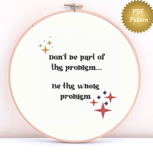 Don&#39;t be Part of the Problem - Be the Whole Problem XL Cross Stitch Pattern