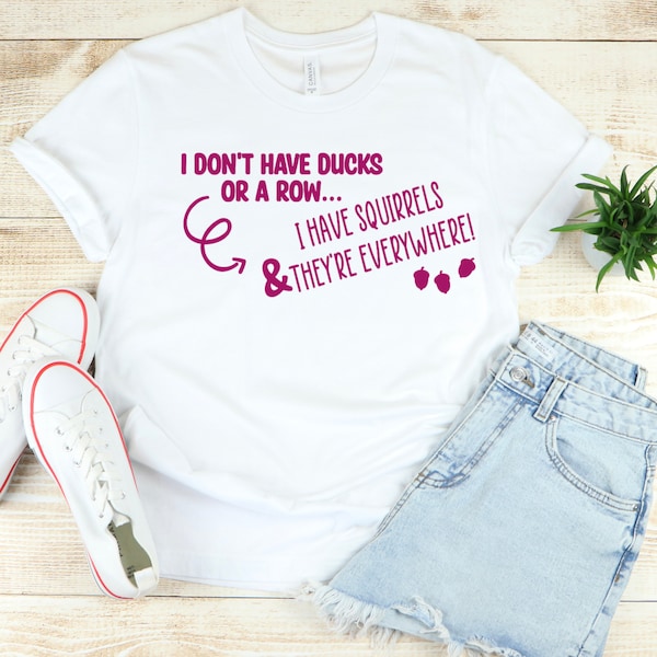 I Don't Have Ducks Or A Row I Have Squirrels And They Are Everywhere Shirt