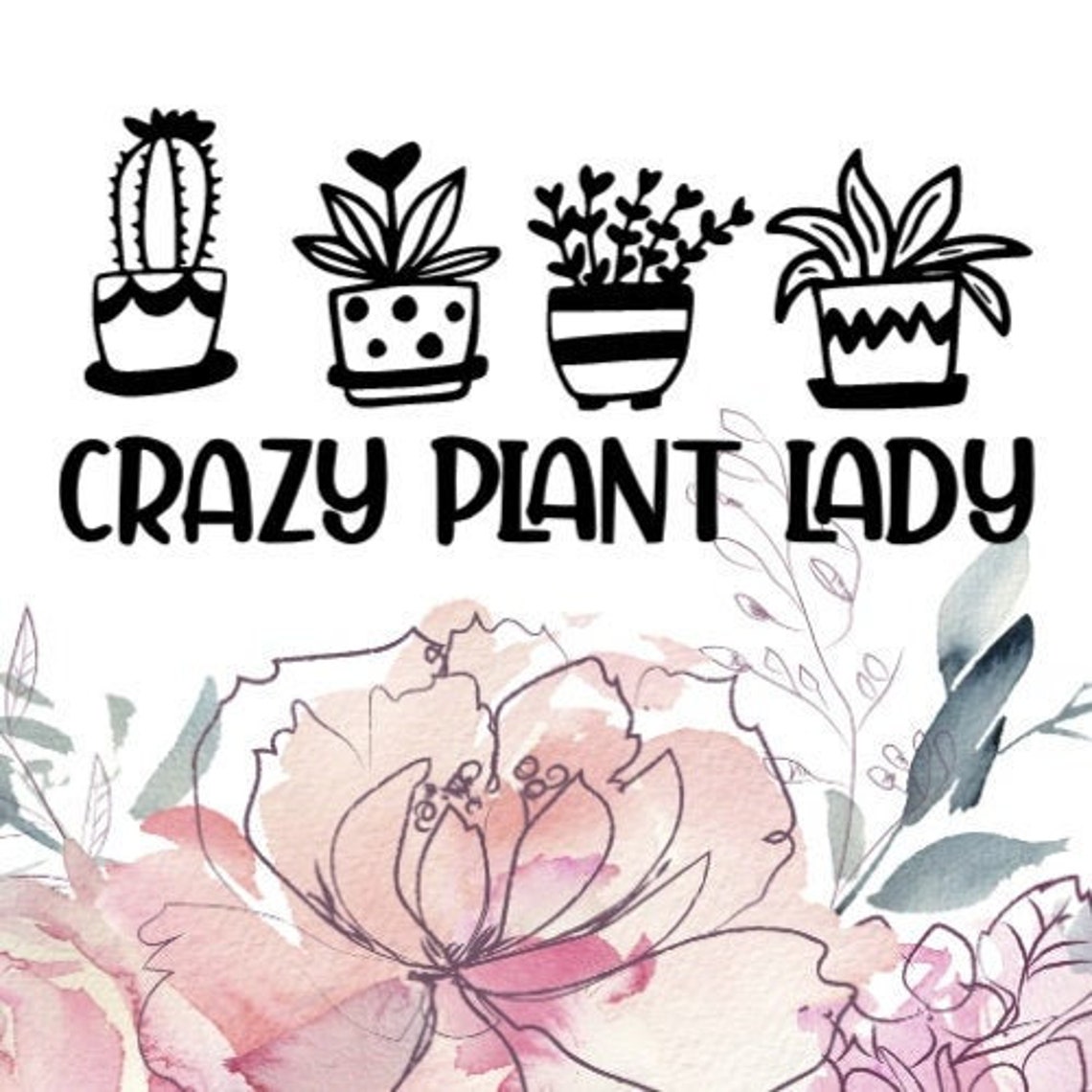 Crazy Plant Lady SVG and PNG Hand Drawn Plants Decal Custom