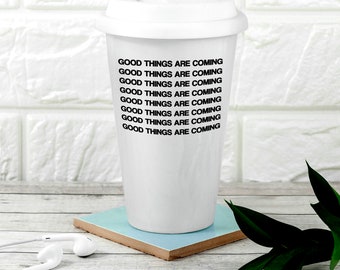 Motivational "Good Things Are Coming" Ceramic Travel Mug with Lid, Christmas Gift, Inspirational, Eco-Friendly Re-usable Mug, Coffee Cup