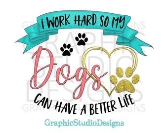 Png I Work Hard So My Dog Can Have A Better Life Sublimation Etsy