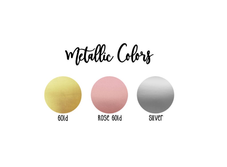 May include: Three metallic color swatches: gold, rose gold, and silver. Metallic Colors is written above the swatches.