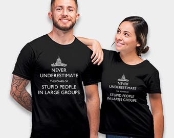Never Underestimate the Power of Stupid People in Large Groups T-Shirt Quote: Vintage Humor Apparel, Funny Tees