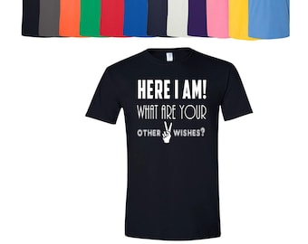 Funny Tee Here I Am What Are Your Other Two Wishes Shirt: Casual Graphic Humor - Lightweight Cotton, Modern Fit, Adult Sizes S-3XL