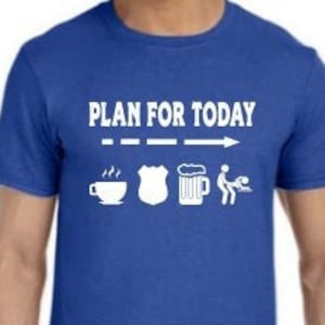 Policeman Shirt - Police Plan for Today - Cop Shirt - Funny Shirt - Funny Cop Shirt - Police Clothing - Police Life - Fathers Day Gift