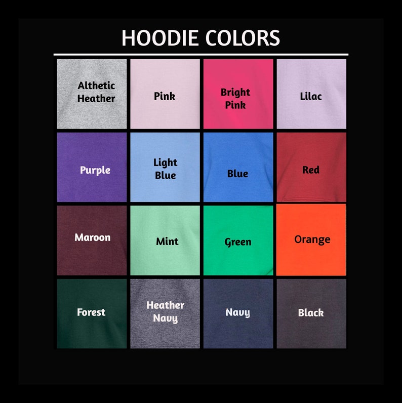 May include: A chart showing 16 different hoodie colors, including athletic heather, pink, bright pink, lilac, purple, light blue, blue, red, maroon, mint, green, orange, forest, heather navy, navy, and black.