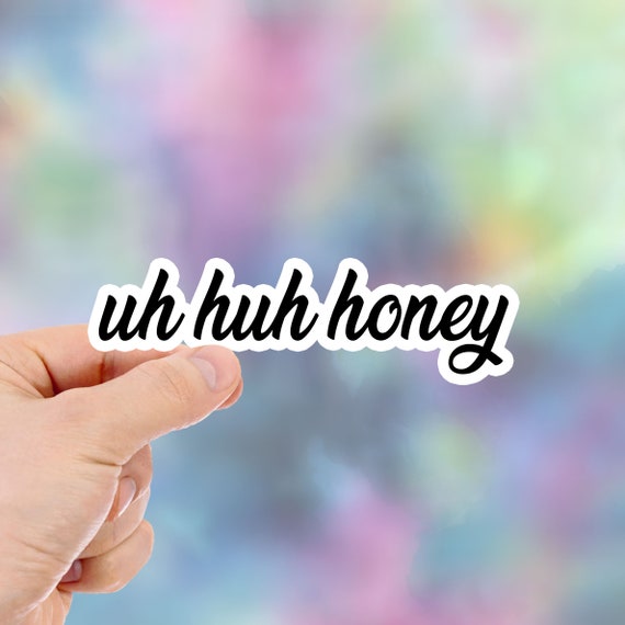 Uh Huh Honey Vinyl Sticker Uh Huh Honey Vinyl Sticker