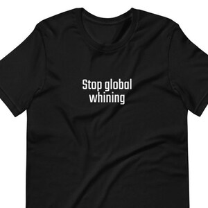Stop global whining, lustige, sarkastische T-Shirts Black