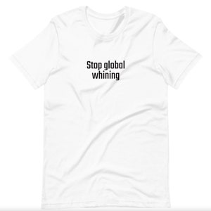 Stop global whining, lustige, sarkastische T-Shirts White