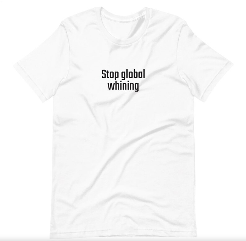 Stop global whining, lustige, sarkastische T-Shirts White