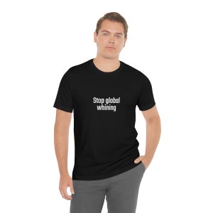 Stop global whining, lustige, sarkastische T-Shirts Bild 6