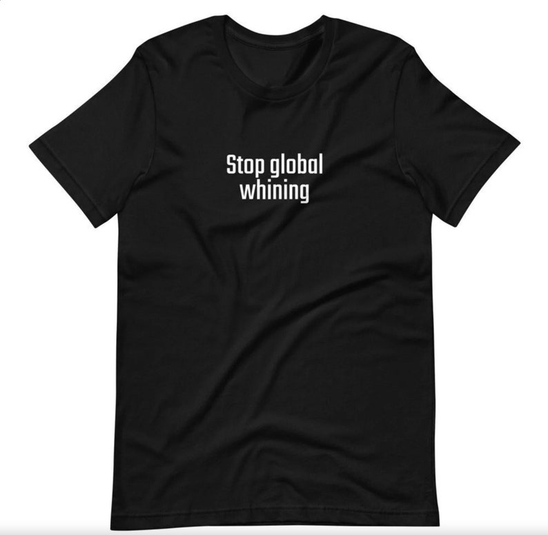 Stop global whining, lustige, sarkastische T-Shirts Black