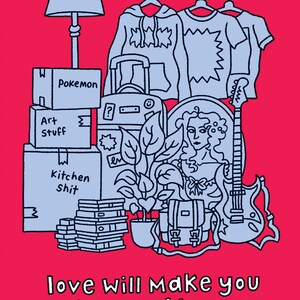 May include: A cartoon illustration on a red background, featuring boxes marked "Pokemon", "Art Stuff", and "Kitchen Shit", clothes, a lamp, and a guitar. The text "love will make you fit it all in the car" is at the bottom.