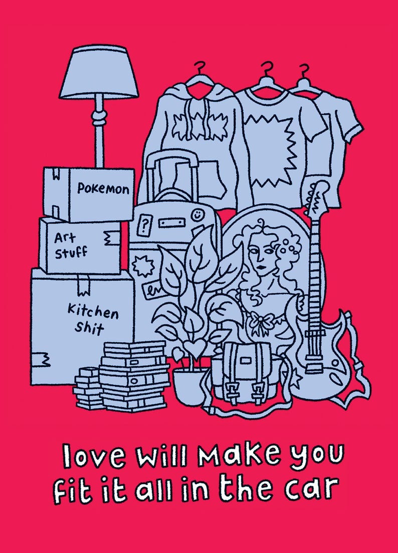 May include: A cartoon illustration on a red background, featuring boxes marked "Pokemon", "Art Stuff", and "Kitchen Shit", clothes, a lamp, and a guitar. The text "love will make you fit it all in the car" is at the bottom.