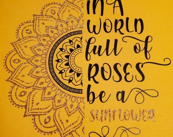 In a World Full of Roses, Be a Sunflower T-shirt