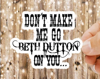 Dont Make Me Go Beth Dutton on You | Etsy
