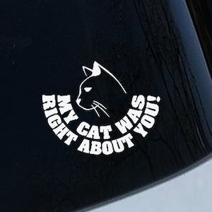 My Cat Was Right About You Vinyl Decal Bumper Sticker